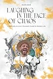 Laughing in the Face of Chaos: A Politically Incorrect Shamanic Guide for Modern Life