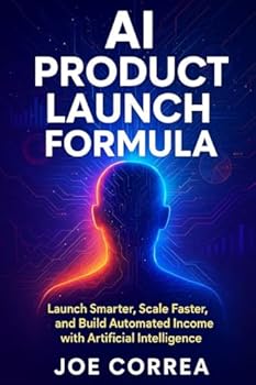 AI Product Launch Formula: Launch Smarter, Scale Faster, and Build Automated Income with Artificial Intelligence (The AI Business Marketing Mastery)