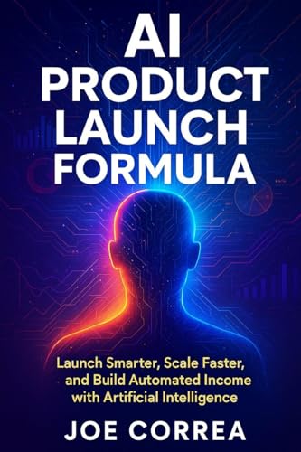 AI Product Launch Formula: Launch Smarter, Scale Faster, and Build Automated Income with Artificial Intelligence (The AI Business Marketing Mastery)
