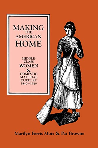 Making the American Home: Middle-Class Women and Domestic Material Culture, 1840–1940