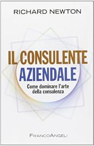 Il consulente aziendale. Come dominare l'arte della consulenza