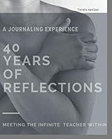 40 Years of Reflection: A Journaling Experience: Meeting The Infinite Teacher Within 1073593355 Book Cover