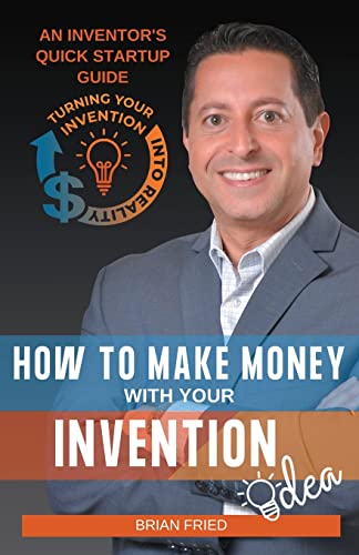How to Make Money with Your Invention Idea: An Inventor’s Quick Startup Guide
