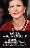 Couragiert gegen den Strom: Über Goethe, die Macht und die Zukunft - Sahra Wagenknecht 
