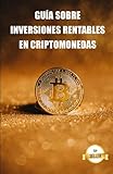 Guía sobre inversiones rentables en criptomonedas: Aprende a obtener la máxima rentabilidad invirtiendo en Bitcoin, Ethereum, Cardano y más