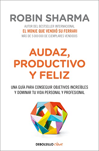 Audaz, productivo y feliz. Una guía para conseguir objetivos increíbles y dominar tu vida personal...