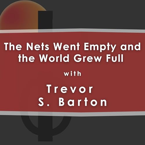 The Nets Went Empty and the World Grew Full with Trevor S. Barton