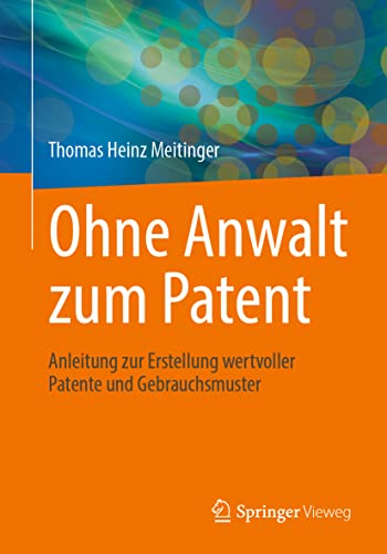 Springer - Ohne Anwalt zum Patent: Anleitung zur Erstellung wertvoller Patente und Gebrauchsmuster