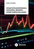 Staatsfinanzierung: Steuern, Sparen oder Verschulden?