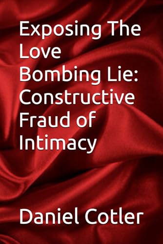 Exposing The Love Bombing Lie: Constructive Fraud of Intimacy (Narcissistic Psychological Warfare: The Voiceless Justice Series)