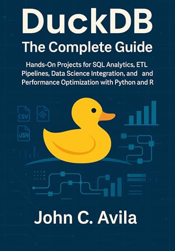 DuckDB The Complete Guide: Hands-On Projects for SQL Analytics, ETL Pipelines, Data Science Integration, and Performance Optimization with Python and R