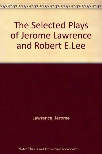 The Selected Plays of Jerome Lawrence and Robert E.Lee