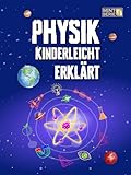 Physik Kinderleicht Erklärt: Ein kompletter MINT-Leitfaden für 8–12-Jährige mit spannenden Praxisprojekten und Experimenten zu Bewegung, Gravitation und ... (Cleveres STEM – Kinderleicht erklärt 1)