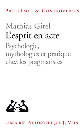 L'Esprit En Acte: Psychologie, Mythologies Et Pratique Chez Les Pragmatistes (Problèmes & Controverses) (French Edition)