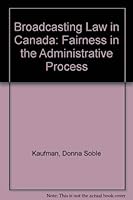 Broadcasting Law in Canada: Fairness in the Administrative Process 0459398601 Book Cover