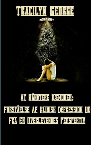 Beskæftiger Sig Med Dæmoner: Forståelse Af Klinisk Depression Fra En Overlevendes Perspektiv (Danish Edition)