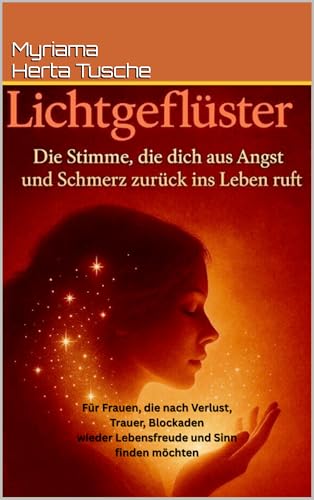 LICHTGEFLÜSTER : „Die Stimme, die dich aus Angst und Schmerz zurück ins Leben ruft“ (Kosmische Weisheit: Dein Weg zur spirituellen Erweckung)