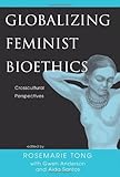  Globalizing Feminist Bioethics: Crosscultural Perspectives: Women\'s Health Concerns Worldwide by Rosemarie P. Tong (31-Oct-2000) Paperback