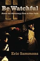 Be Watchful: Resist the Adversary, Firm in Your Faith 0692818766 Book Cover