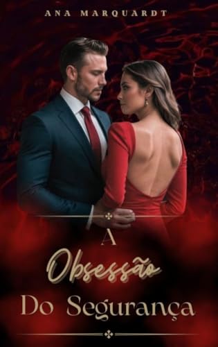 A OBSESSÃO DO SEGURANÇA (UM AMOR SEM BARREIRAS, DESEJOS ARDENTES)