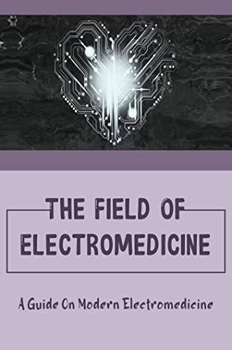 The Field Of Electromedicine: A Guide On Modern Electromedicine (English Edition)