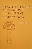 How to Identify Mushrooms to Genus VI: The Modern Genera Keys and Descriptions 0916422763 Book Cover
