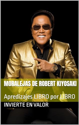 Moralejas de ROBERT KIYOSAKI: Apredizajes LIBRO por LIBRO Moralejas de ROBERT KIYOSAKI: Apredizajes LIBRO por LIBRO