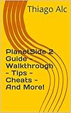 planetside 2 gameplay  PlanetSide 2 Guide - Walkthrough - Tips - Cheats - And More! (English Edition)