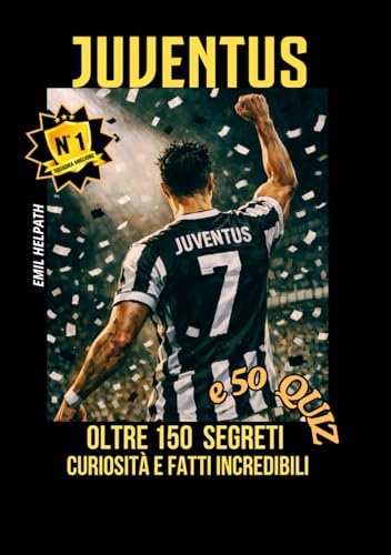 JUVENTUS: TUTTI I SEGRETI, LE STORIE E LE CURIOSITA' DELLA NOSTRA SQUADRA