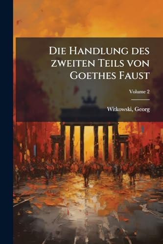 Die Handlung des zweiten Teils von Goethes Faust; Volume 2 (German Edition)