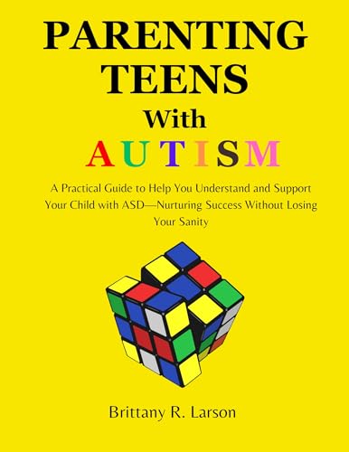 Parenting Teens with Autism : A Practical Guide to Help You Understand and Support Your Child with ASD—Nurturing Success Without Losing Your Sanity (English Edition)