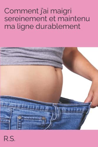 Comment j’ai maigri sereinement et maintenu ma ligne durablement (French Edition)