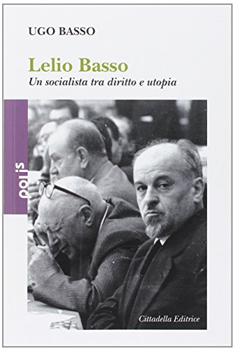 Lelio Basso. Un socialista tra diritto e utop