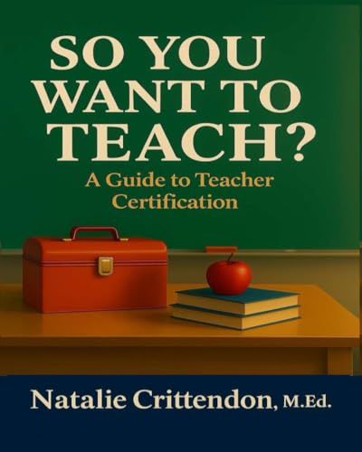 SO YOU WANT TO TEACH?: A Guide To Teacher Certification