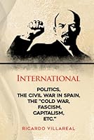 INTERNATIONAL POLITICS, THE CIVIL WAR IN SPAIN, THE “COLD WAR, FACISM, CAPITALISM, ETC." B0F6BWJVPX Book Cover