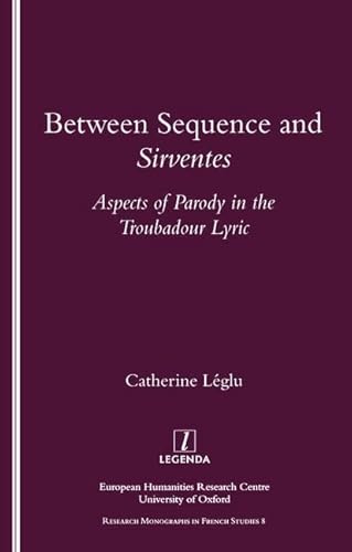 Between Sequence and Sirventes: Aspects of the Parody in the Troubadour Lyric (Legenda French Studies)