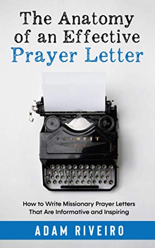 The Anatomy of an Effective Prayer Letter: How to Write Missionary Prayer Letters That Are Informative and Inspiring (The Anatomy of Ministry)