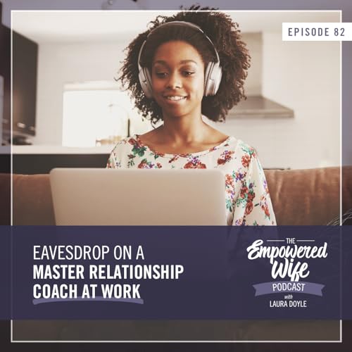 082 Eavesdrop on a Master Relationship Coach at Work The Empowered