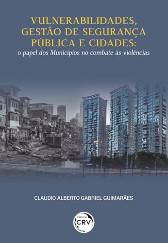 VULNERABILIDADES, GESTÃO DE SEGURANÇA PÚBLICA E CIDADESo papel dos Municípios no combate às violências: