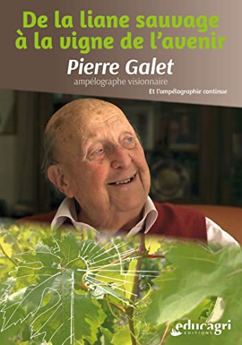 De la Liane Sauvage à la Vigne de l'avenir: Pierre Galet, ampélographe visionnaire