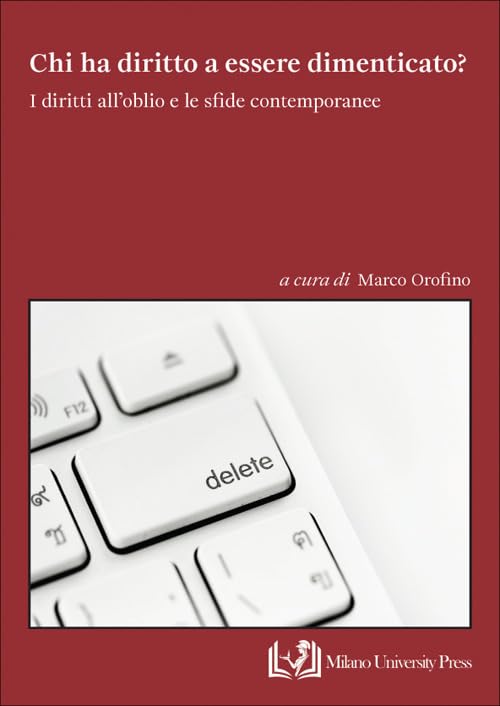 Chi ha diritto a essere dimenticato? I diritti all’oblio e le sfide contemporanee