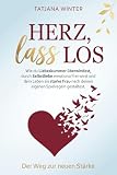Herz, lass los – Wie du Liebeskummer überwindest, durch Selbstliebe emotional frei wirst und dein Leben als starke Frau nach deinen eigenen Spielregeln gestaltest