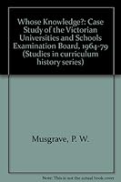 Whose Knowledge?: a case study of the Victorian Universities Schools Examinations Board, 1964-1979 1850004013 Book Cover