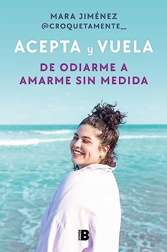 Acepta Y Vuela: De Odiarme A Amarme Sin Medida / Accept It And Take Flight: From Hating Myself To Loving Myself Beyond Measure: De Odiarme A Amarme ..