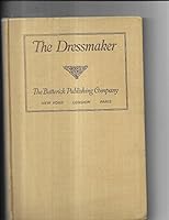 The Dressmaker, A Complete Book On All Matters Connected with Sewing and Dressmaking From the Simplest Stitches to the Cutting, Making, Altering, Mending and Caring For the Clothes B00ALJ4164 Book Cover