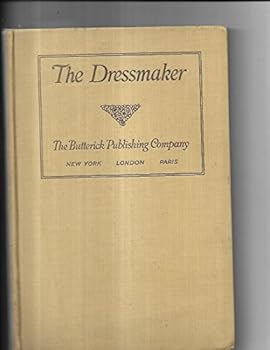 Hardcover The Dressmaker, A Complete Book On All Matters Connected with Sewing and Dressmaking From the Simplest Stitches to the Cutting, Making, Altering, Mending and Caring For the Clothes Book