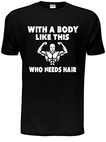 Print4U with A Body Like This Who Needs Hair Mens Funny Birthday Gift T-Shirt Unisex X-Large Black