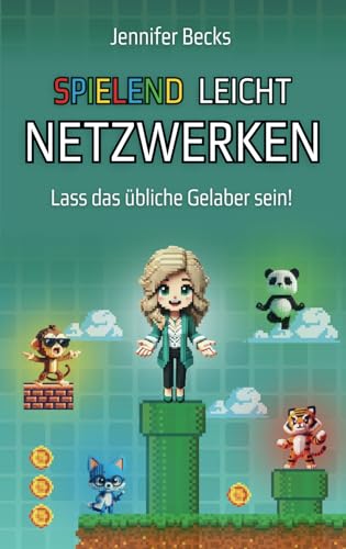 SPIELEND LEICHT NETZWERKEN: Das Erfolgsrezept für Selbstständige und Unternehmer