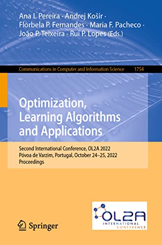 Optimization, Learning Algorithms and Applications: Second International Conference, OL2A 2022, Póvoa de Varzim, Portugal, October 24-25, 2022, ... in Computer and Information Science, 1754)