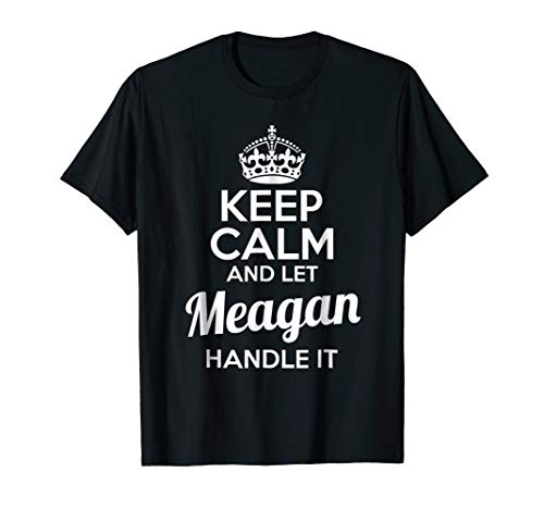 Meagan T-Shirt Keep Calm and Let Meagan Handle It